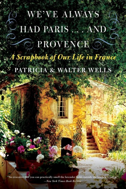 Weve Always Had Paris... and Provence: A Scrapbook of Our Life in France