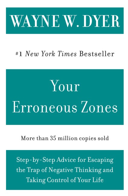 Your Erroneous Zones: Step-By-Step Advice for Escaping the Trap of Negative Thinking and Taking Control of Your Life