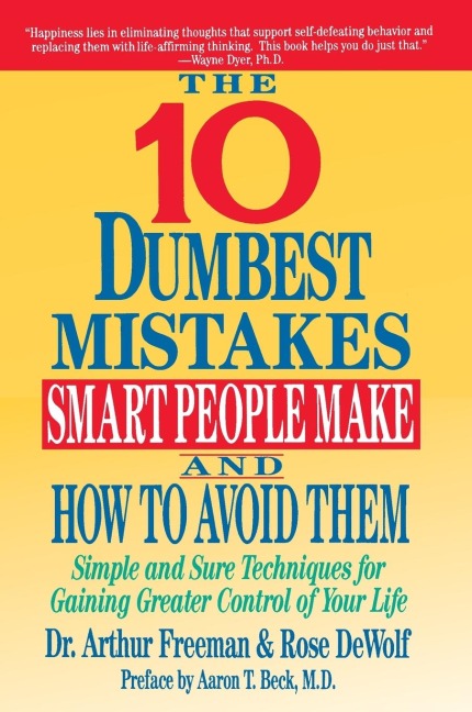 10 Dumbest Mistakes Smart People Make and How to Avoid Them: Simple and Sure Techniques for Gaining Greater Control of Your Life