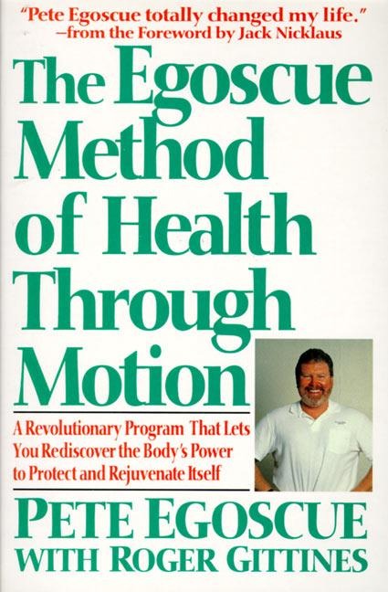 The Egoscue Method of Health Through Motion: Revolutionary Program That Lets You Rediscover the Bodys Power to Rejuvenate It