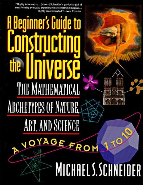 The Beginners Guide to Constructing the Universe: The Mathematical Archetypes of Nature, Art, and Science