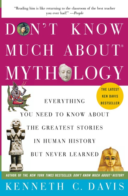 Dont Know Much About(r) Mythology: Everything You Need to Know about the Greatest Stories in Human History But Never Learned