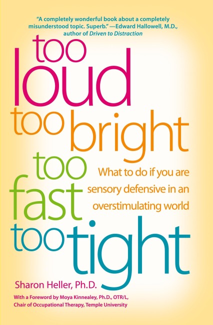 Too Loud, Too Bright, Too Fast, Too Tight: What to Do If You Are Sensory Defensive in an Overstimulating World