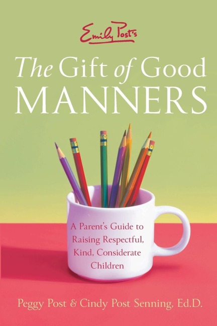 Emily Posts the Gift of Good Manners: A Parents Guide to Raising Respectful, Kind, Considerate Children
