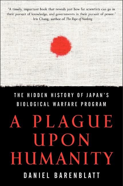 A Plague Upon Humanity: The Hidden History of Japans Biological Warfare Program