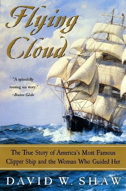 Flying Cloud: The True Story of Americas Most Famous Clipper Ship and the Woman Who Guided Her