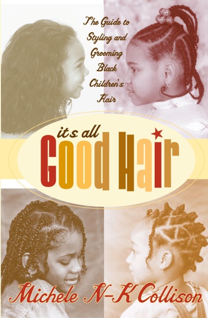 Its All Good Hair: The Guide to Styling and Grooming Black Childrens Hair
