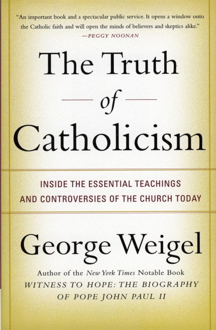 The Truth of Catholicism: Inside the Essential Teachings and Controversies of the Church Today