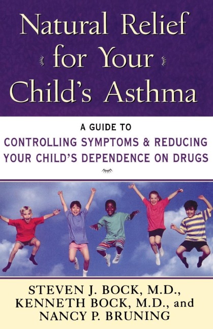 Natural Relief for Your Childs Asthma: A Guide to Controlling Symptoms & Reducing Your Childs Dependence on Drugs
