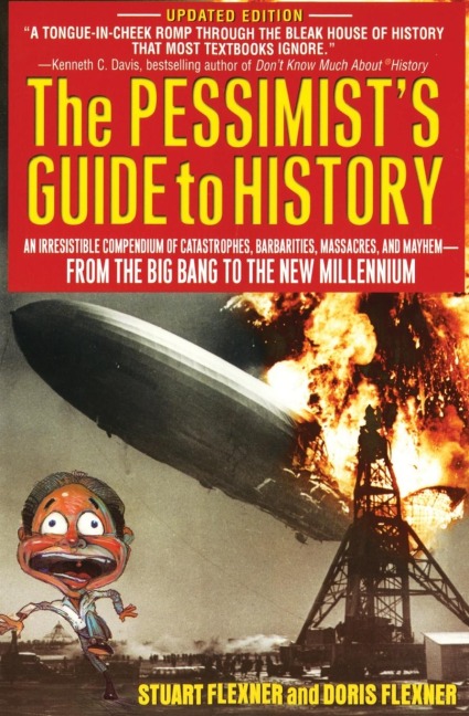 The Pessimists Guide to History: An Irresistible Compendium of Catastrophes, Barbarities, Massacres and Mayhem from the Big Bang to the New Millennium