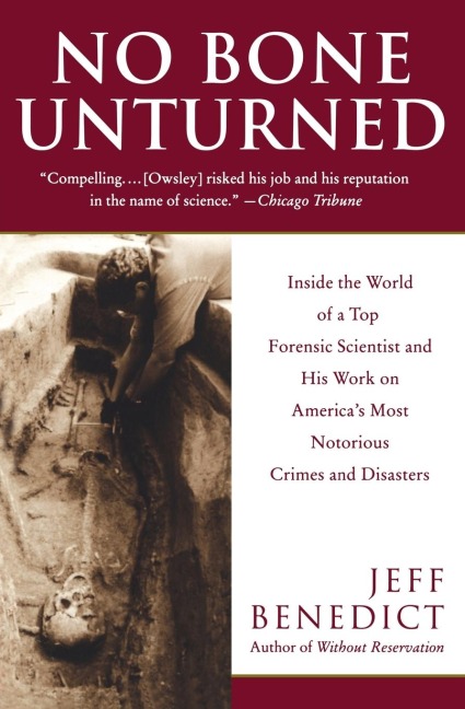 No Bone Unturned: Inside the World of a Top Forensic Scientist and His Work on Americas Most Notorious Crimes and Disasters