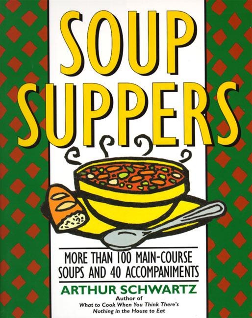 Soup Suppers: More Than 100 Main-Course Soups and 40 Accompaniments