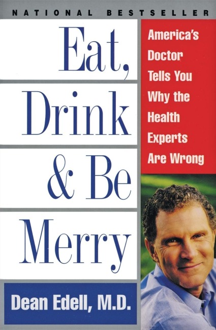 Eat, Drink, & Be Merry: Americas Doctor Tells You Why the Health Experts Are Wrong
