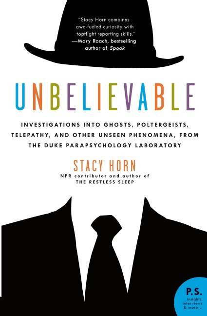 Unbelievable: Investigations Into Ghosts, Poltergeists, Telepathy, and Other Unseen Phenomena, from the Duke Parapsychology Laborato