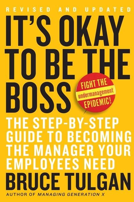 Its Okay to Be the Boss: The Step-By-Step Guide to Becoming the Manager Your Employees Need