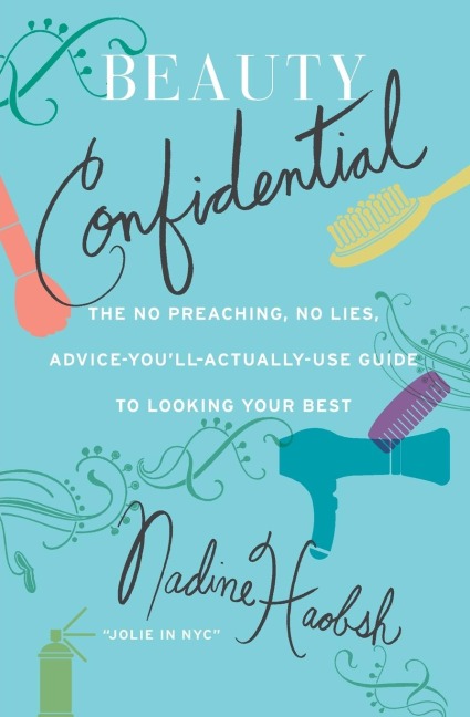 Beauty Confidential: The No Preaching, No Lies, Advice-Youll-Actually-Use Guide to Looking Your Best