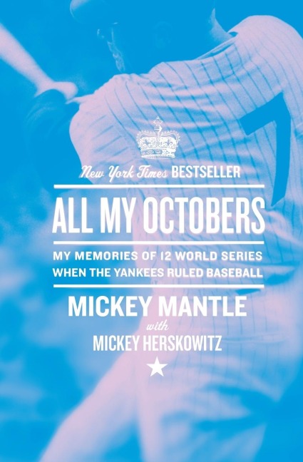 All My Octobers: My Memories of Twelve World Series When the Yankees Ruled Baseball