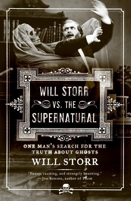 Will Storr Vs. the Supernatural: One Mans Search for the Truth about Ghosts