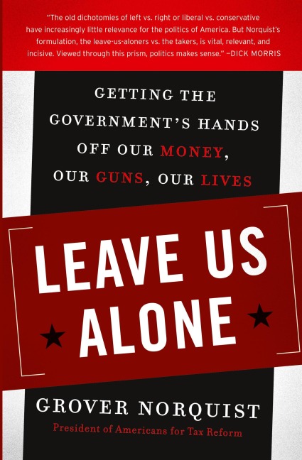 Leave Us Alone: Getting the Governments Hands Off Our Money, Our Guns, Our Lives