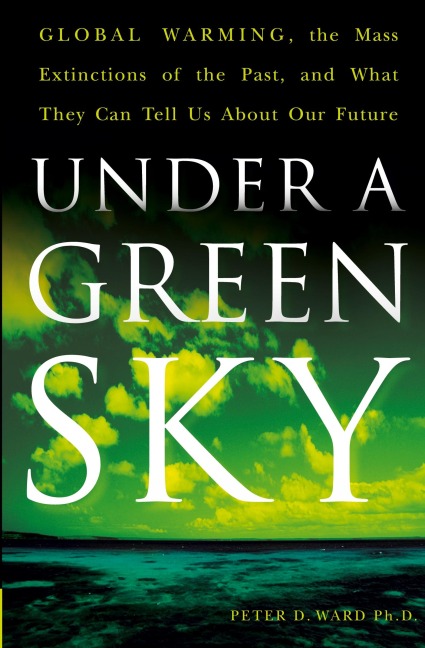 Under a Green Sky: Global Warming, the Mass Extinctions of the Past, and What They Can Tell Us about Our Future