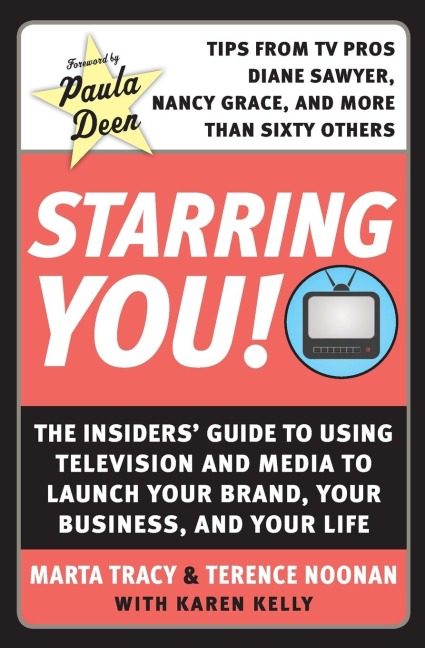 Starring You!: The Insiders Guide to Using Television and Media to Launch Your Brand, Your Business, and Your Life