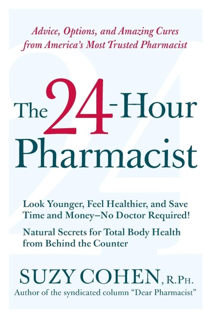 The 24-Hour Pharmacist: Advice, Options, and Amazing Cures from Americas Most Trusted Pharmacist