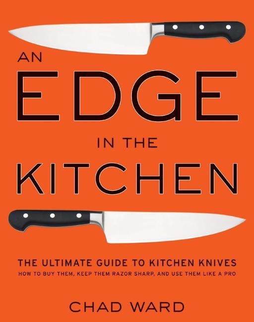An Edge in the Kitchen: The Ultimate Guide to Kitchen Knives-How to Buy Them, Keep Them Razor Sharp, and Use Them Like a Pro
