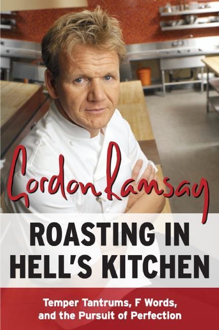 Roasting in Hells Kitchen: Temper Tantrums, F Words, and the Pursuit of Perfection