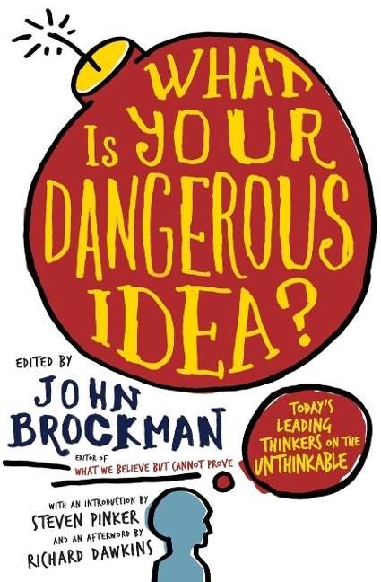 What Is Your Dangerous Idea?: Todays Leading Thinkers on the Unthinkable