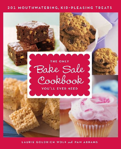 The Only Bake Sale Cookbook Youll Ever Need: 201 Mouthwatering, Kid-Pleasing Treats