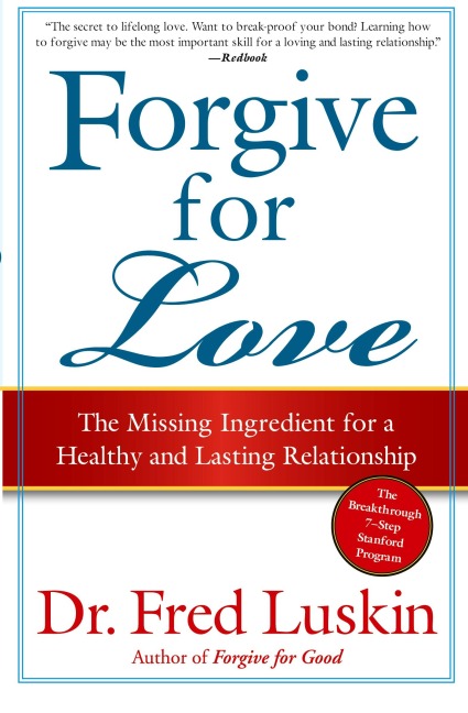 Forgive for Love: The Missing Ingredient for a Healthy and Lasting Relationship