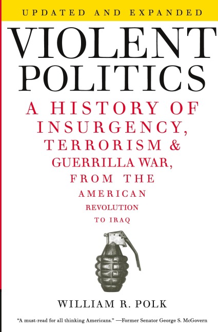 Violent Politics: A History of Insurgency, Terrorism, and Guerrilla War, from the American Revolution to Iraq