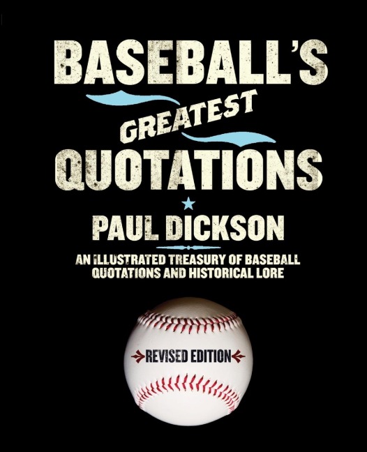 Baseballs Greatest Quotations Rev. Ed.: An Illustrated Treasury of Baseball Quotations and Historical Lore (Revised)