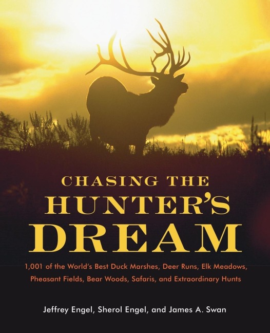 Chasing the Hunter's Dream: 1,001 of the World's Best Duck Marshes, Deer Runs, Elk Meadows, Pheasant Fields, Bear Woods, Safaris, and Extraordinar