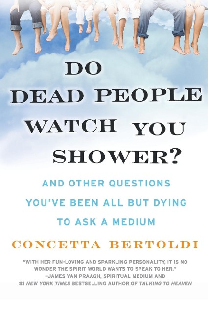 Do Dead People Watch You Shower?: And Other Questions Youve Been All But Dying to Ask a Medium