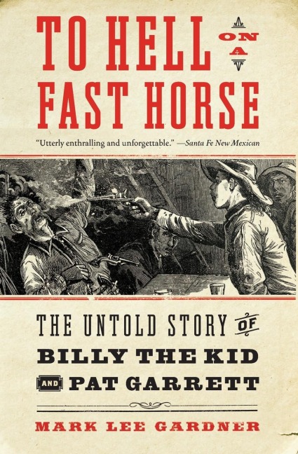 To Hell on a Fast Horse: The Untold Story of Billy the Kid and Pat Garrett