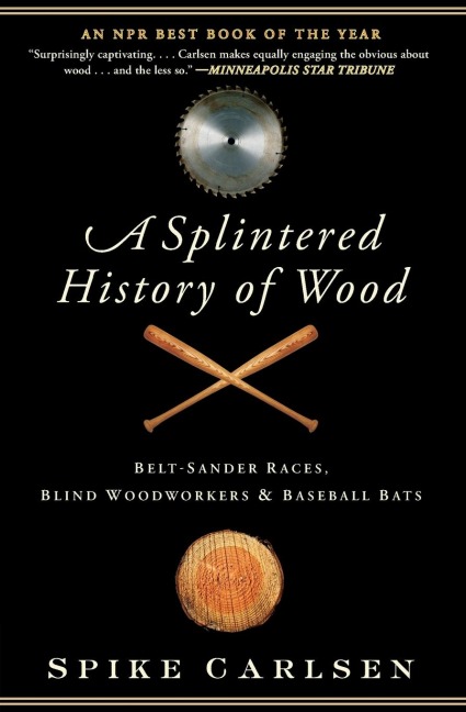 A Splintered History of Wood: Belt-Sander Races, Blind Woodworkers, and Baseball Bats