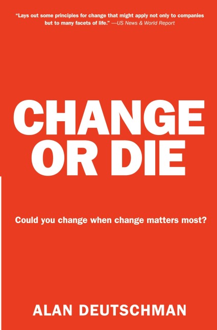 Change or Die: The Three Keys to Change at Work and in Life
