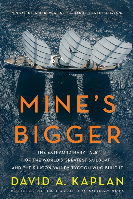 Mines Bigger: The Extraordinary Tale of the Worlds Greatest Sailboat and the Silicon Valley Tycoon Who Built It