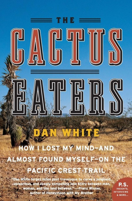 The Cactus Eaters: How I Lost My Mind--And Almost Found Myself--On the Pacific Crest Trail
