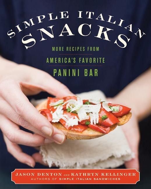 Simple Italian Snacks: More Recipes from Americas Favorite Panini Bar