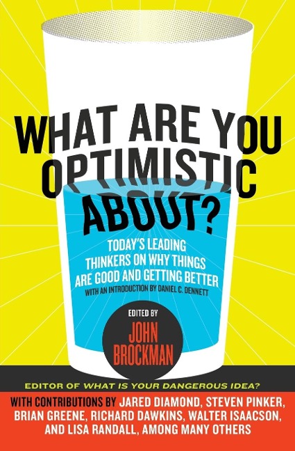 What Are You Optimistic About?: Todays Leading Thinkers on Why Things Are Good and Getting Better