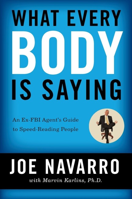 What Every BODY is Saying: An Ex-FBI Agents Guide to Speed-Reading People