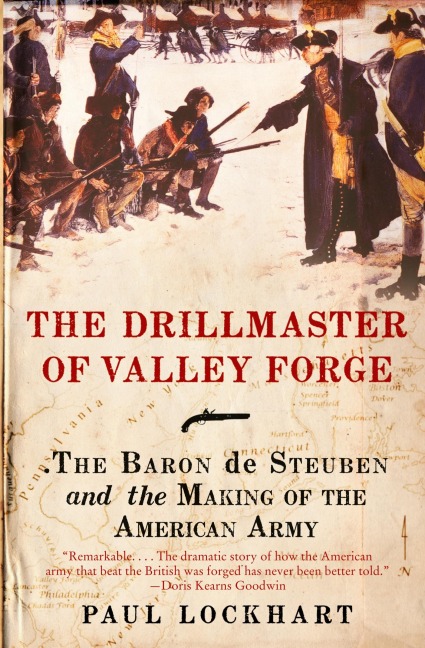 The Drillmaster of Valley Forge: The Baron de Steuben and the Making of the American Army