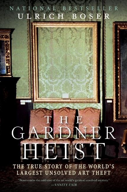 The Gardner Heist: The True Story of the Worlds Largest Unsolved Art Theft