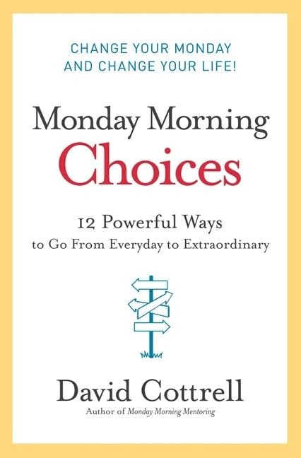 Monday Morning Choices: 12 Powerful Ways to Go from Everyday to Extraordinary