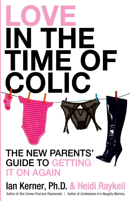 Love in the Time of Colic: The New Parents Guide to Getting It on Again
