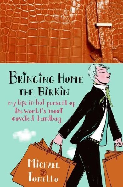Bringing Home the Birkin: My Life in Hot Pursuit of the Worlds Most Coveted Handbag