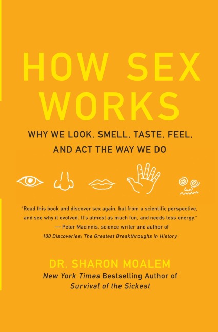 How Sex Works Why We Look, Smell, Taste, Feel, and Act the Way We Do