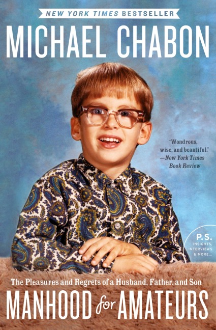 Manhood for Amateurs: The Pleasures and Regrets of a Husband, Father, and Son